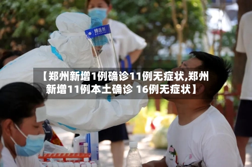 【郑州新增1例确诊11例无症状,郑州新增11例本土确诊 16例无症状】-第1张图片