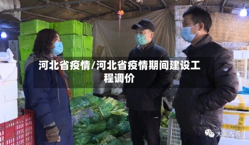 河北省疫情/河北省疫情期间建设工程调价-第1张图片