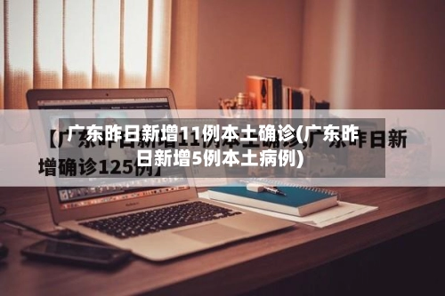 广东昨日新增11例本土确诊(广东昨日新增5例本土病例)-第1张图片