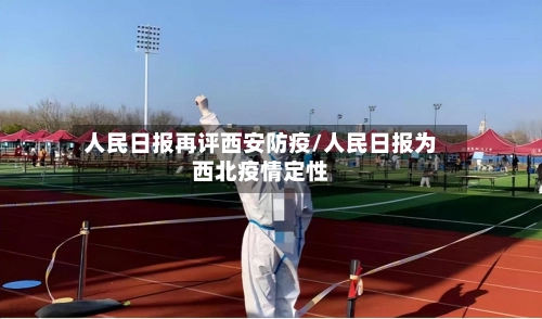 人民日报再评西安防疫/人民日报为西北疫情定性-第1张图片