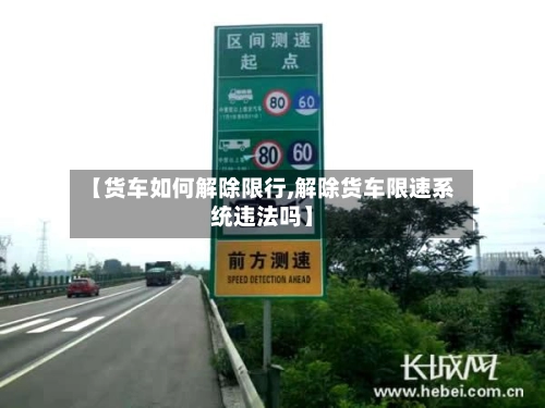 【货车如何解除限行,解除货车限速系统违法吗】-第1张图片