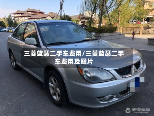 三菱蓝瑟二手车费用/三菱蓝瑟二手车费用及图片-第2张图片