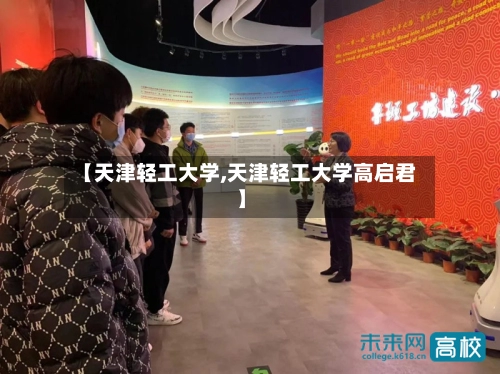 【天津轻工大学,天津轻工大学高启君】-第1张图片