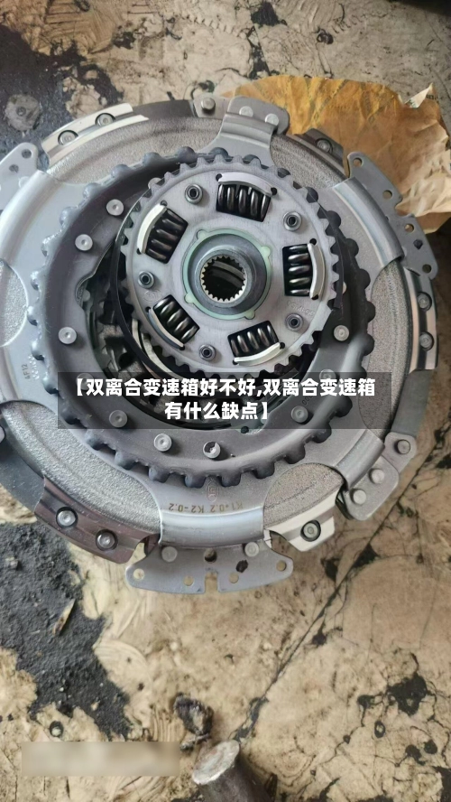 【双离合变速箱好不好,双离合变速箱有什么缺点】-第1张图片