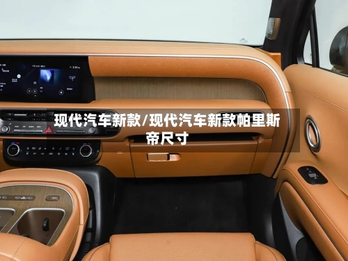 现代汽车新款/现代汽车新款帕里斯帝尺寸-第1张图片
