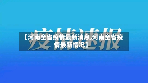 【河南全省疫情最新消息,河南全省疫情最新情况】-第1张图片