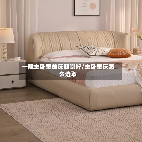 一般主卧室的床朝哪好/主卧室床怎么选取-第3张图片