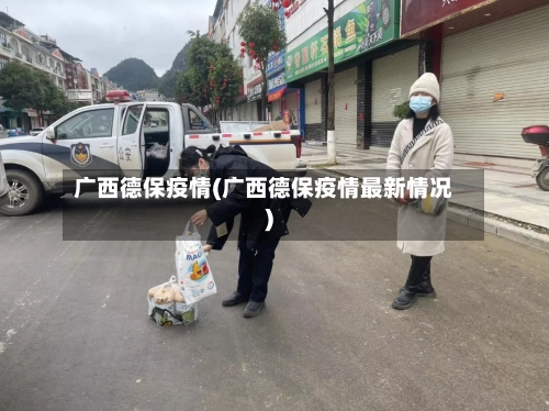 广西德保疫情(广西德保疫情最新情况)-第1张图片