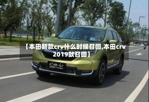 【本田新款crv什么时候召回,本田crv2019款召回】