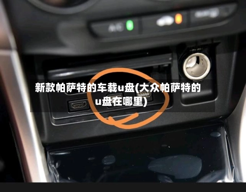新款帕萨特的车载u盘(大众帕萨特的u盘在哪里)-第1张图片