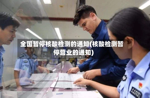 全国暂停核酸检测的通知(核酸检测暂停营业的通知)-第2张图片