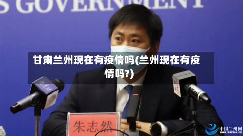 甘肃兰州现在有疫情吗(兰州现在有疫情吗?)-第3张图片