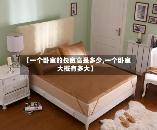 【一个卧室的长宽高是多少,一个卧室大概有多大】-第1张图片