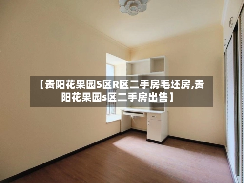 【贵阳花果园S区R区二手房毛坯房,贵阳花果园s区二手房出售】-第3张图片