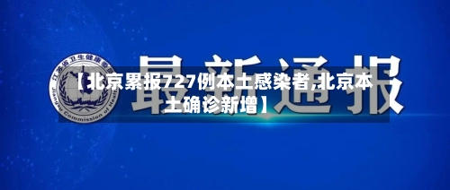 【北京累报727例本土感染者,北京本土确诊新增】-第1张图片