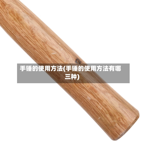 手锤的使用方法(手锤的使用方法有哪三种)-第1张图片