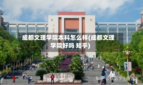 成都文理学院本科怎么样(成都文理学院好吗 知乎)-第1张图片