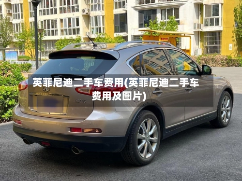 英菲尼迪二手车费用(英菲尼迪二手车费用及图片)-第1张图片