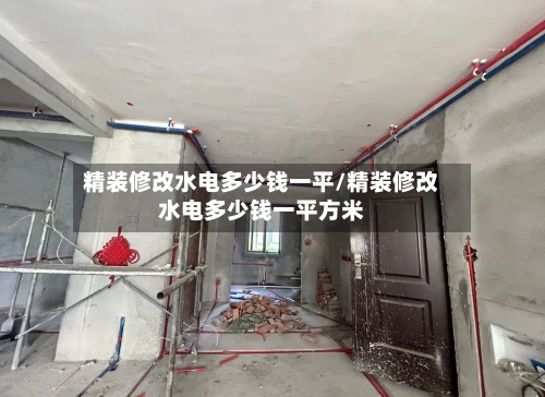 精装修改水电多少钱一平/精装修改水电多少钱一平方米-第2张图片