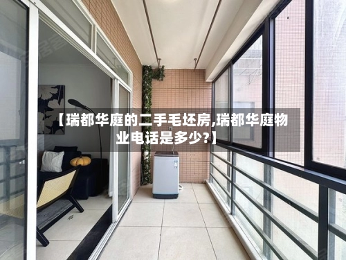 【瑞都华庭的二手毛坯房,瑞都华庭物业电话是多少?】-第1张图片