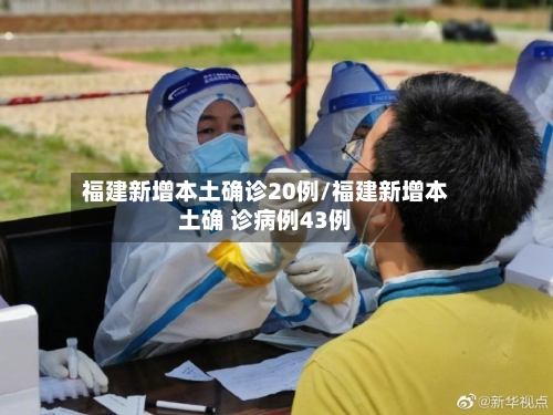 福建新增本土确诊20例/福建新增本土确 诊病例43例-第2张图片