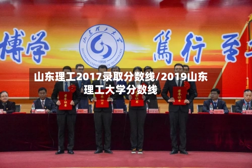 山东理工2017录取分数线/2019山东理工大学分数线-第1张图片