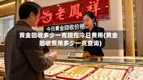 黄金回收多少一克现在今日费用(黄金回收费用多少一克查询)-第3张图片