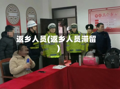 返乡人员(返乡人员滞留)-第1张图片