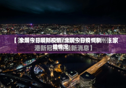 全国今日最新疫情/全国今日疫情新增情况-第1张图片