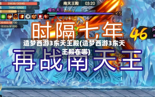 造梦西游3东天王殿(造梦西游3东天王殿在哪)-第1张图片