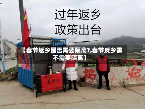 【春节返乡是否需要隔离?,春节反乡需不需要隔离】-第1张图片