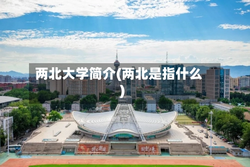 两北大学简介(两北是指什么)-第1张图片