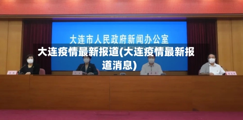 大连疫情最新报道(大连疫情最新报道消息)-第1张图片