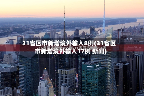 31省区市新增境外输入8例(31省区市新增境外输入17例 新闻)-第1张图片