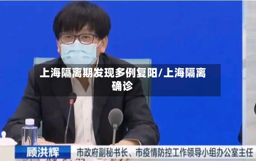 上海隔离期发现多例复阳/上海隔离确诊-第1张图片