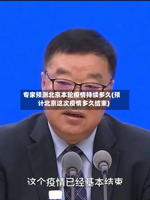 专家预测北京本轮疫情持续多久(预计北京这次疫情多久结束)-第1张图片