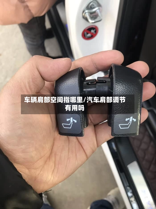 车辆肩部空间指哪里/汽车肩部调节有用吗-第1张图片