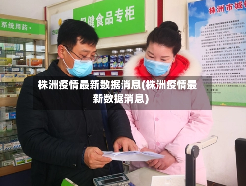 株洲疫情最新数据消息(株洲疫情最新数据消息)-第1张图片