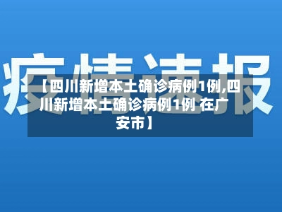 【四川新增本土确诊病例1例,四川新增本土确诊病例1例 在广安市】-第1张图片