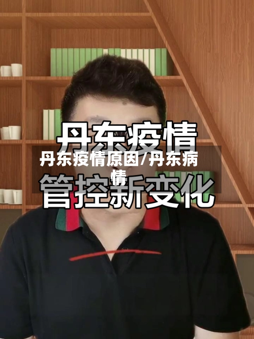 丹东疫情原因/丹东病情-第1张图片