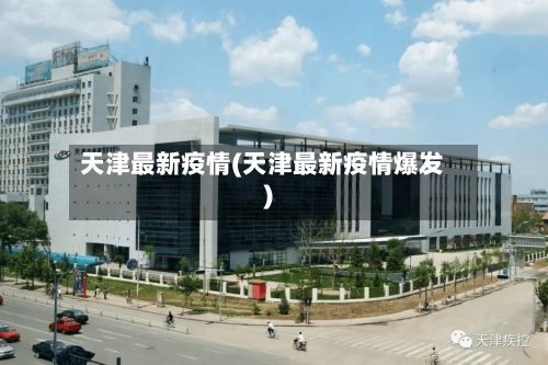 天津最新疫情(天津最新疫情爆发)-第1张图片