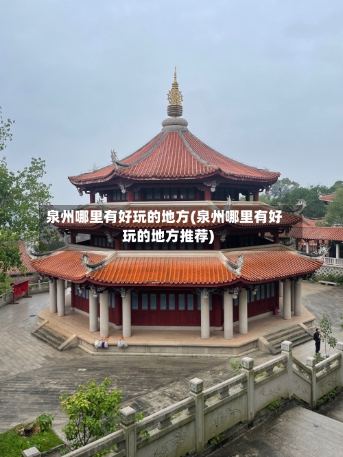 泉州哪里有好玩的地方(泉州哪里有好玩的地方推荐)-第1张图片