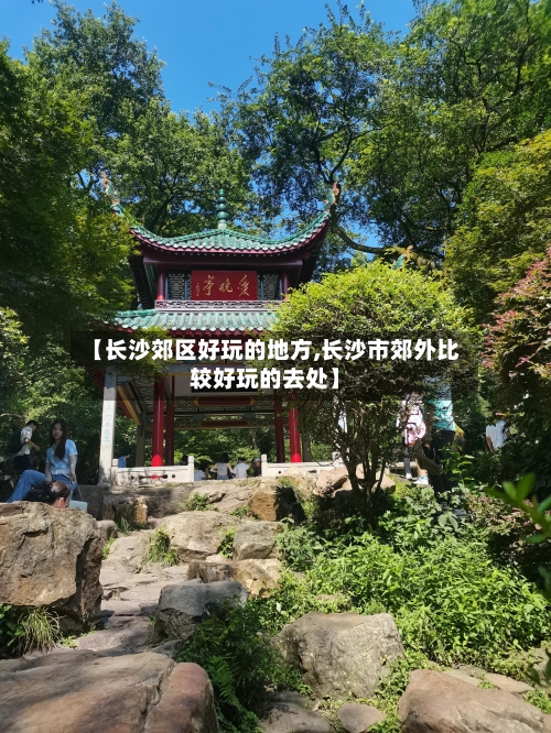 【长沙郊区好玩的地方,长沙市郊外比较好玩的去处】-第1张图片
