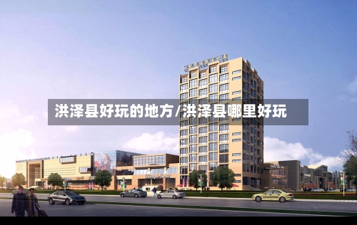 洪泽县好玩的地方/洪泽县哪里好玩-第1张图片