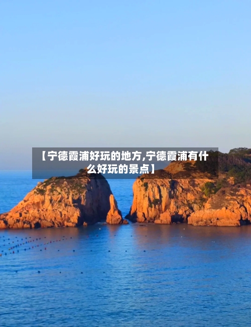 【宁德霞浦好玩的地方,宁德霞浦有什么好玩的景点】-第1张图片