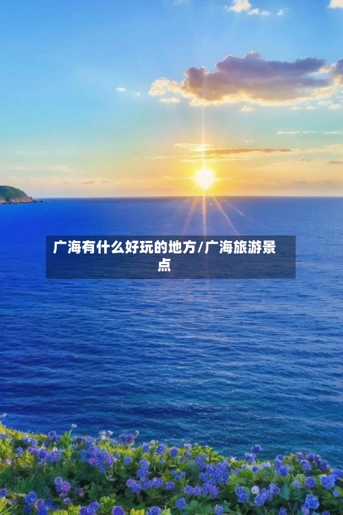 广海有什么好玩的地方/广海旅游景点-第3张图片