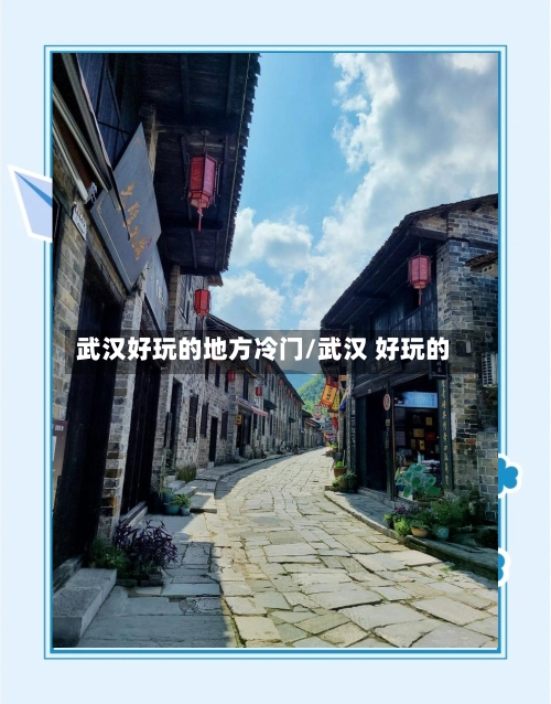 武汉好玩的地方冷门/武汉 好玩的