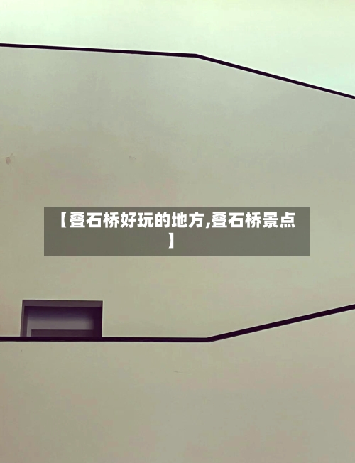 【叠石桥好玩的地方,叠石桥景点】