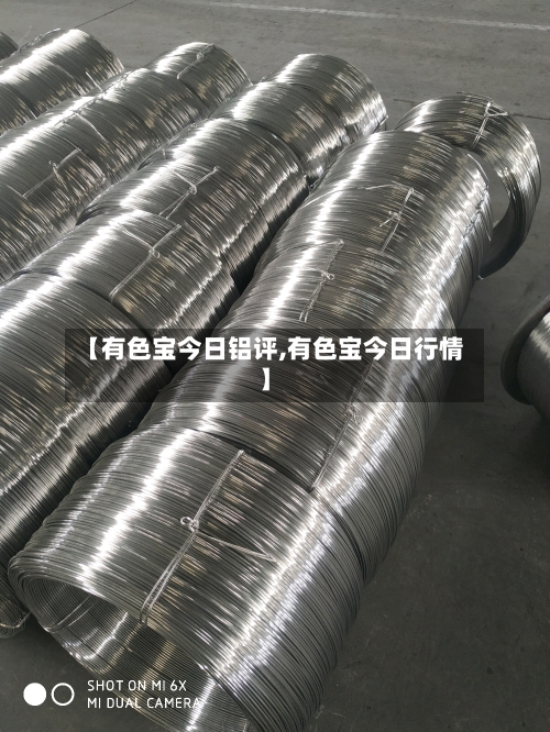 【有色宝今日铝评,有色宝今日行情】-第1张图片