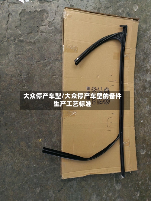 大众停产车型/大众停产车型的备件生产工艺标准-第1张图片